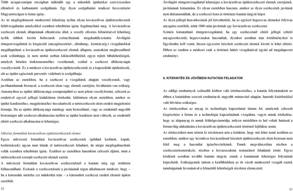 A kovácsoltvas szerkezeti elemek állapotának ellenőrzése által, a veszély előzetes felmérésével lehetőség nyílik többek között boltozatok szétnyílásának megakadályozására.