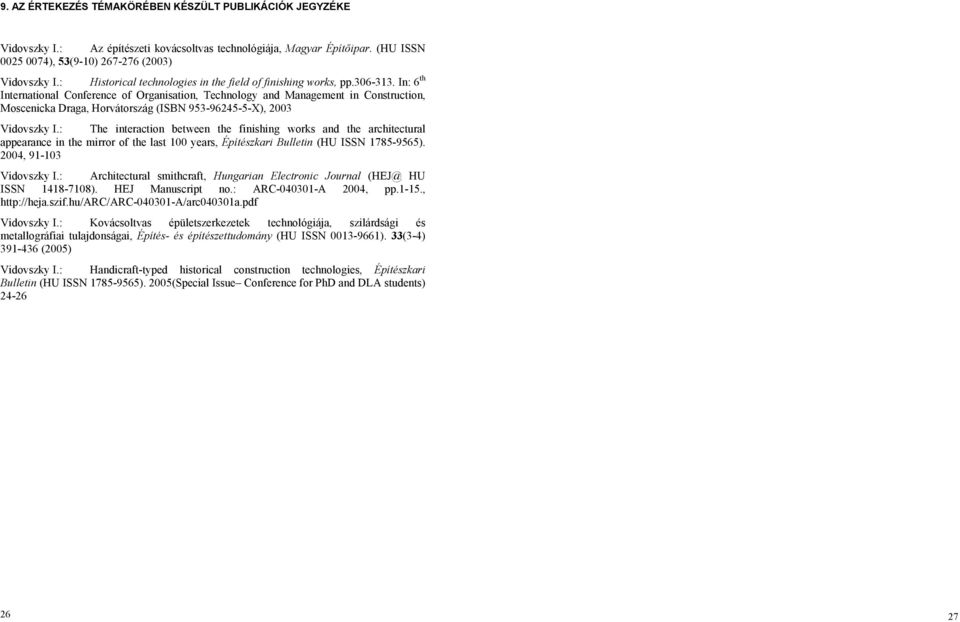 In: 6 th International Conference of Organisation, Technology and Management in Construction, Moscenicka Draga, Horvátország (ISBN 953-96245-5-X), 2003 Vidovszky I.