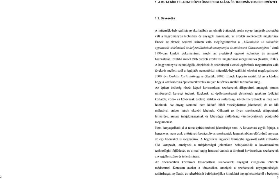 az eredetivel egyező technikák és anyagok használatát, továbbá minél több eredeti szerkezet megtartását szorgalmazza (Karták, 2002).