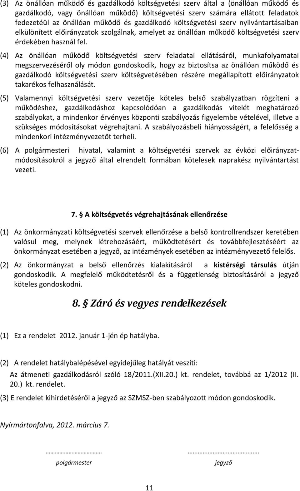 (4) Az önállóan működő költségvetési szerv feladatai ellátásáról, munkafolyamatai megszervezéséről oly módon gondoskodik, hogy az biztosítsa az önállóan működő és gazdálkodó költségvetési szerv