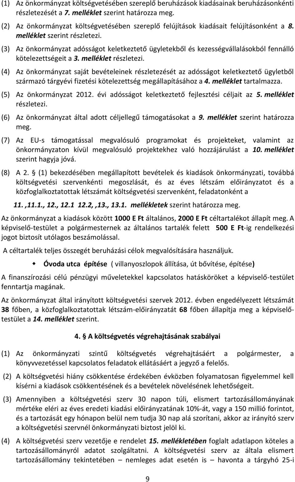 (3) Az önkormányzat adósságot keletkeztető ügyletekből és kezességvállalásokból fennálló kötelezettségeit a 3. melléklet részletezi.