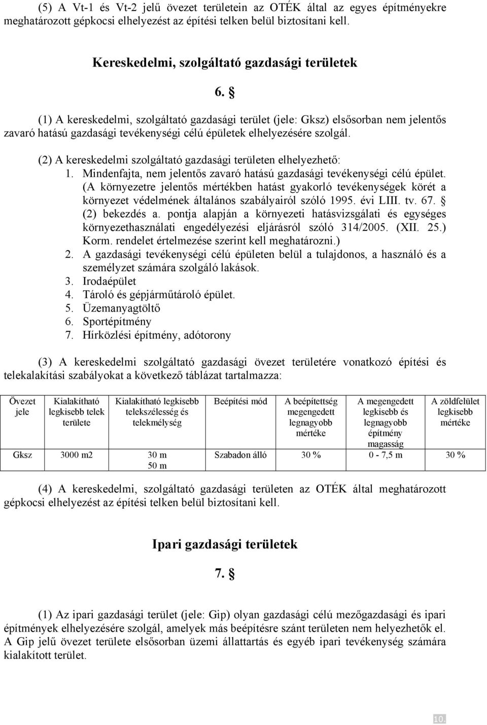 (1) A kereskedelmi, szolgáltató gazdasági terület (jele: Gksz) elsősorban nem jelentős zavaró hatású gazdasági tevékenységi célú épületek elhelyezésére szolgál.