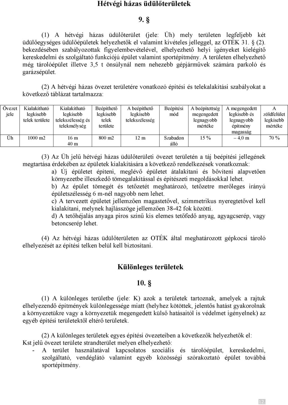 A területen elhelyezhető még tárolóépület illetve 3,5 t önsúlynál nem nehezebb gépjárművek számára parkoló és garázsépület.