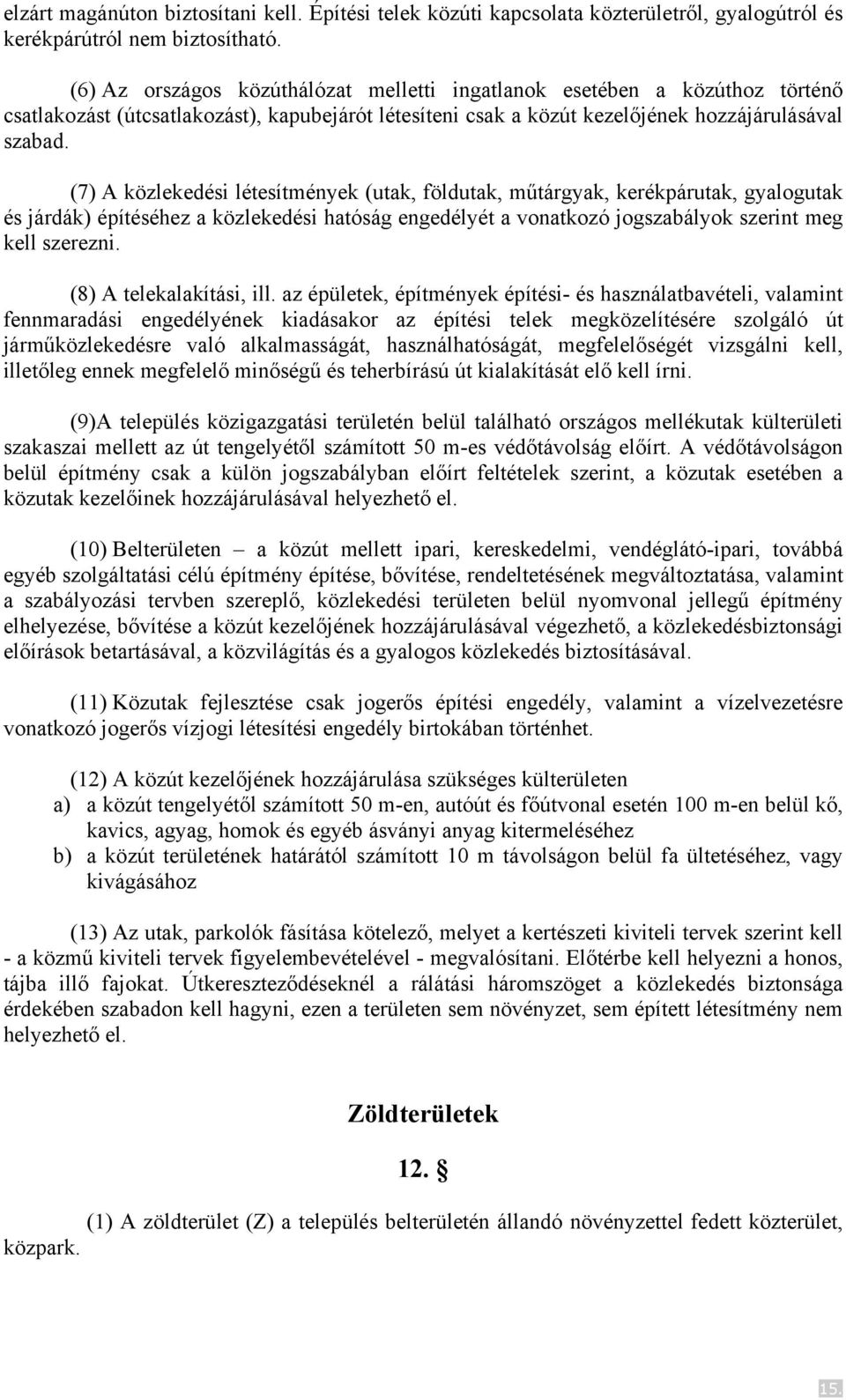 (7) A közlekedési létesítmények (utak, földutak, műtárgyak, kerékpárutak, gyalogutak és járdák) építéséhez a közlekedési hatóság engedélyét a vonatkozó jogszabályok szerint meg kell szerezni.