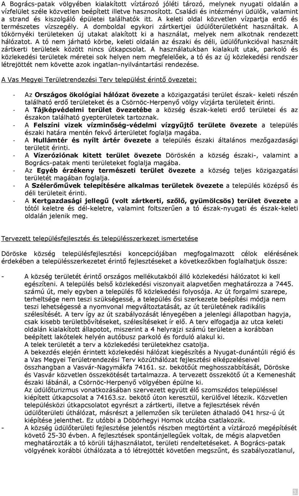 A domboldal egykori zártkertjei üdülőterületként használtak. A tókörnyéki területeken új utakat alakított ki a használat, melyek nem alkotnak rendezett hálózatot.