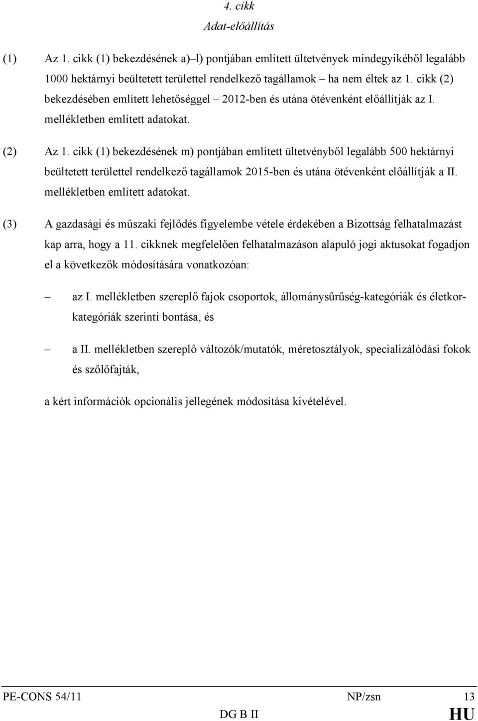 cikk (1) bekezdésének m) pontjában említett ültetvényből legalább 500 hektárnyi beültetett területtel rendelkező tagállamok 2015-ben és utána ötévenként előállítják a II.