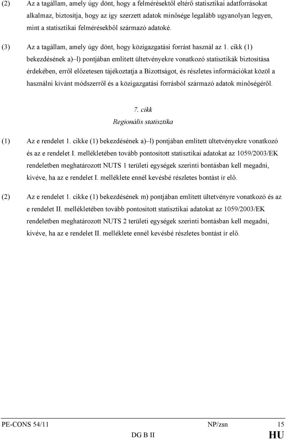 cikk (1) bekezdésének a) l) pontjában említett ültetvényekre vonatkozó statisztikák biztosítása érdekében, erről előzetesen tájékoztatja a Bizottságot, és részletes információkat közöl a használni