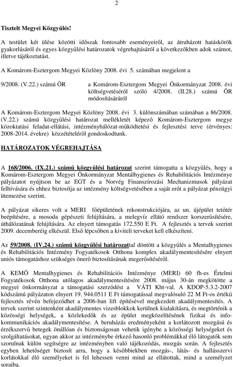 A Komárom-Esztergom Megyei Közlöny 2008. évi 5. számában megjelent a 9/2008. (V.22.) számú ÖR a Komárom-Esztergom Megyei Önkormányzat 2008. évi költségvetésérıl szóló 4/2008. (II.28.