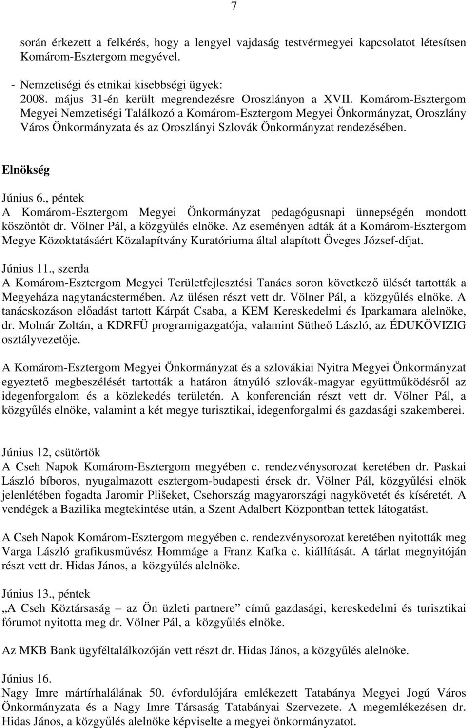 Komárom-Esztergom Megyei Nemzetiségi Találkozó a Komárom-Esztergom Megyei Önkormányzat, Oroszlány Város Önkormányzata és az Oroszlányi Szlovák Önkormányzat rendezésében. Elnökség Június 6.