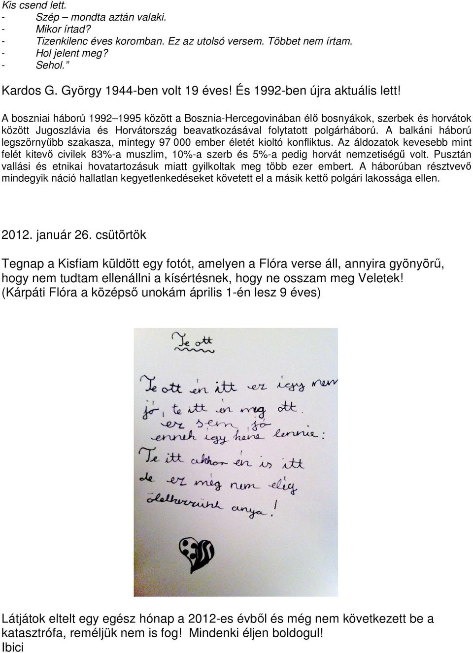 A boszniai háború 1992 1995 között a Bosznia-Hercegovinában élő bosnyákok, szerbek és horvátok között Jugoszlávia és Horvátország beavatkozásával folytatott polgárháború.
