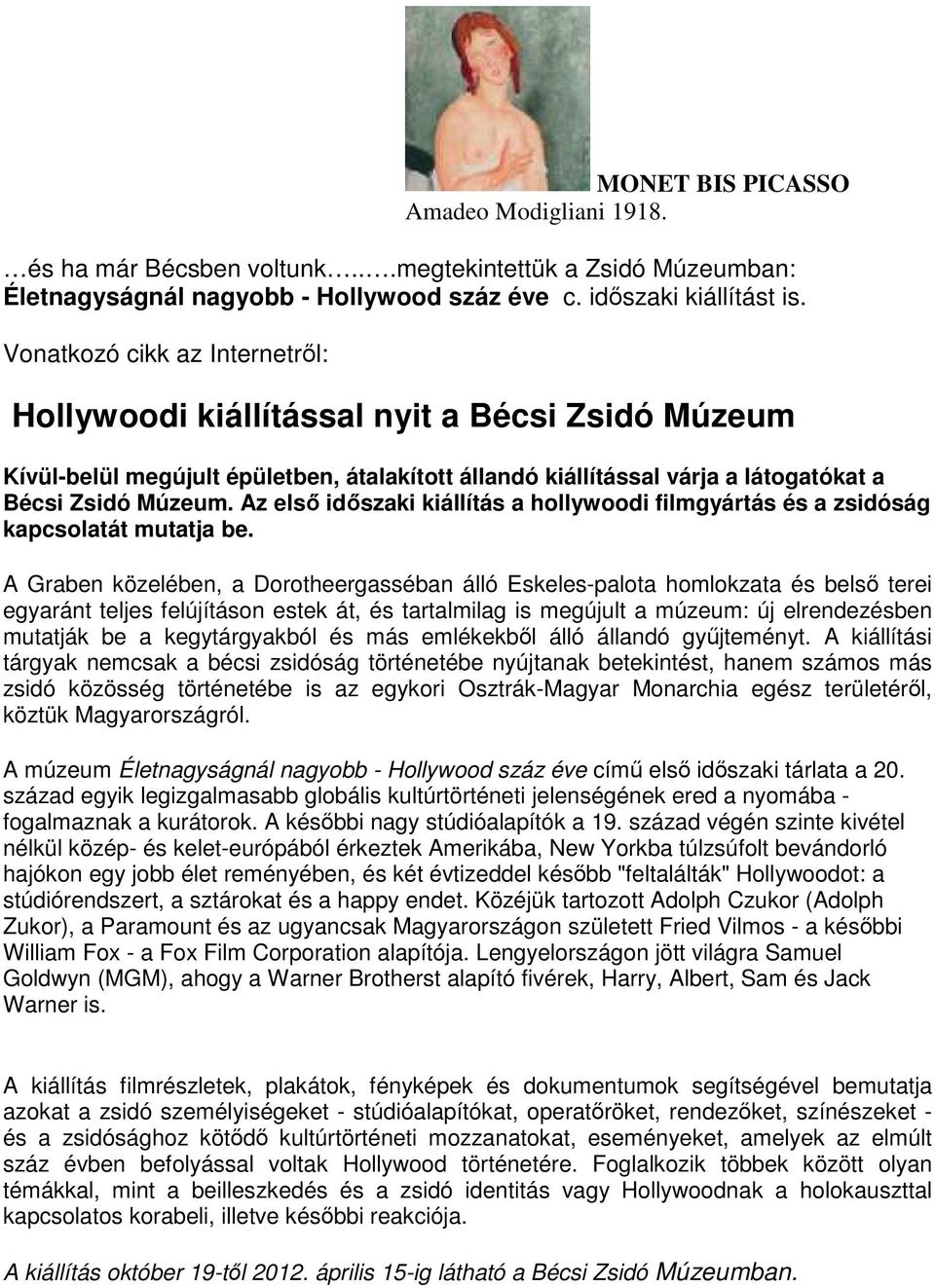 Az első időszaki kiállítás a hollywoodi filmgyártás és a zsidóság kapcsolatát mutatja be.