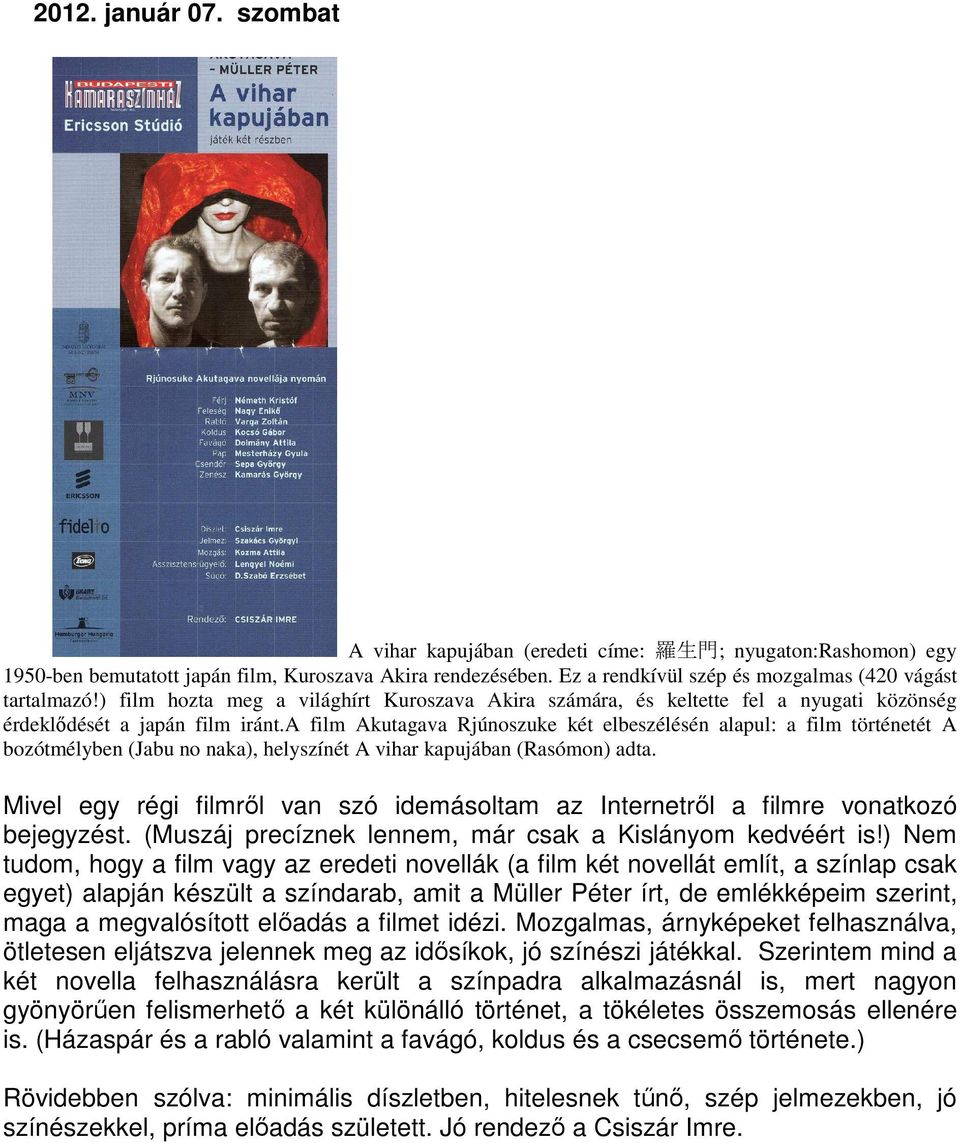 a film Akutagava Rjúnoszuke két elbeszélésén alapul: a film történetét A bozótmélyben (Jabu no naka), helyszínét A vihar kapujában (Rasómon) adta.