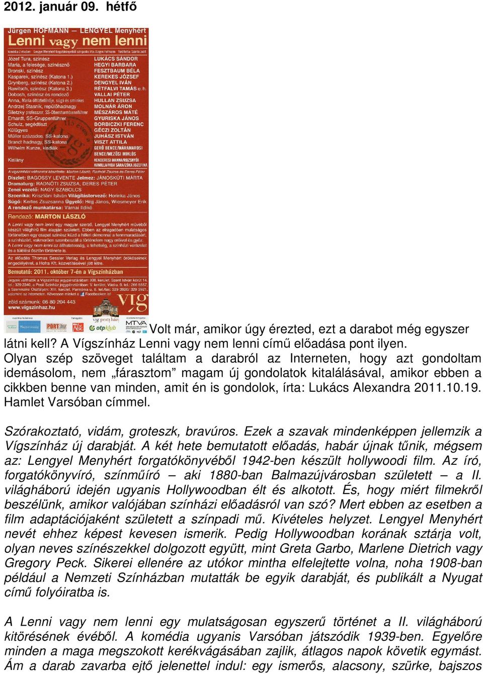 írta: Lukács Alexandra 2011.10.19. Hamlet Varsóban címmel. Szórakoztató, vidám, groteszk, bravúros. Ezek a szavak mindenképpen jellemzik a Vígszínház új darabját.