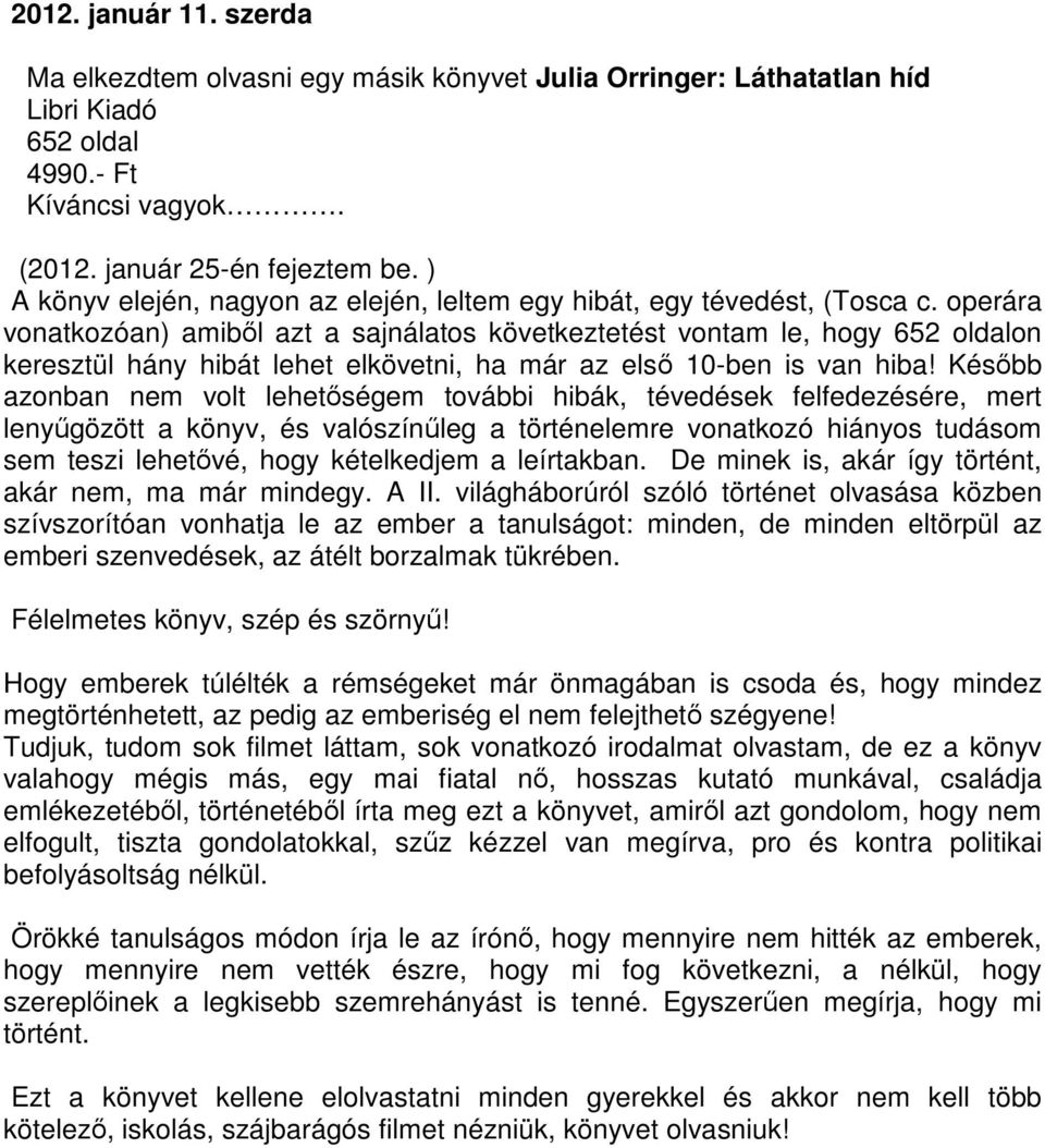 operára vonatkozóan) amiből azt a sajnálatos következtetést vontam le, hogy 652 oldalon keresztül hány hibát lehet elkövetni, ha már az első 10-ben is van hiba!