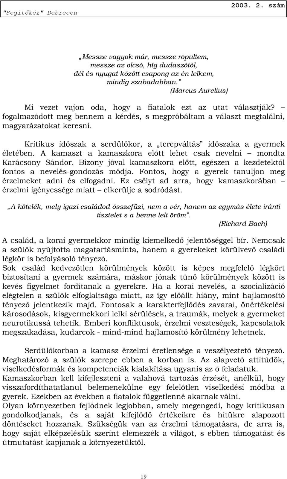 Kritikus időszak a serdülőkor, a terepváltás időszaka a gyermek életében. A kamaszt a kamaszkora előtt lehet csak nevelni mondta Karácsony Sándor.