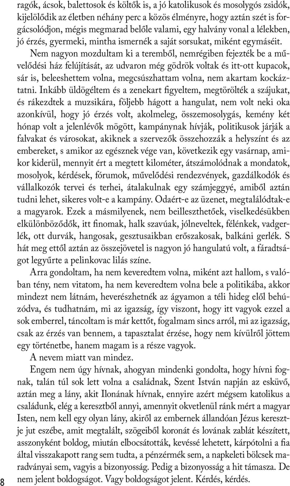 Nem nagyon mozdultam ki a teremből, nemrégiben fejezték be a művelődési ház felújítását, az udvaron még gödrök voltak és itt-ott kupacok, sár is, beleeshettem volna, megcsúszhattam volna, nem akartam