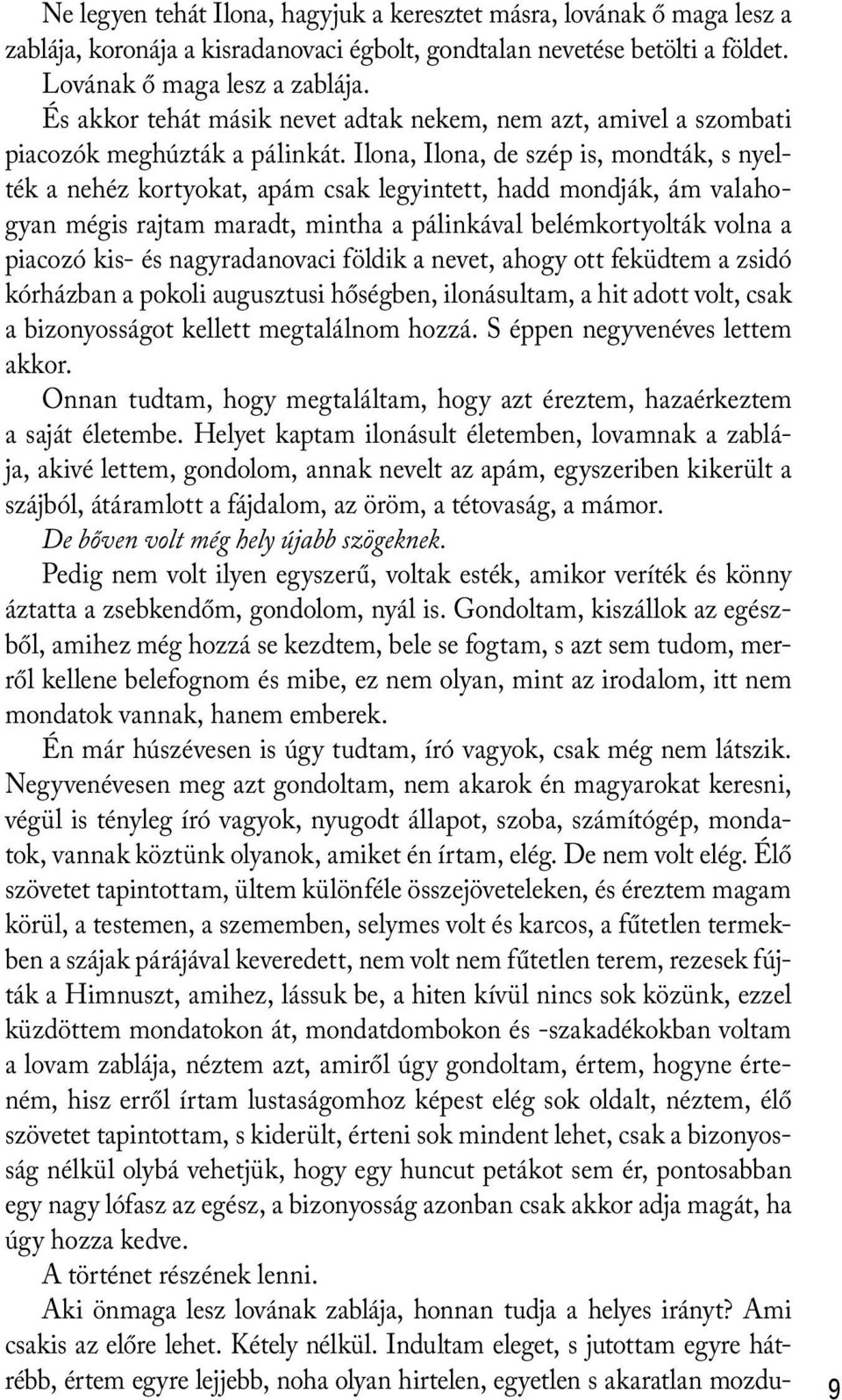 Ilona, Ilona, de szép is, mondták, s nyelték a nehéz kortyokat, apám csak legyintett, hadd mondják, ám valahogyan mégis rajtam maradt, mintha a pálinkával belémkortyolták volna a piacozó kis- és