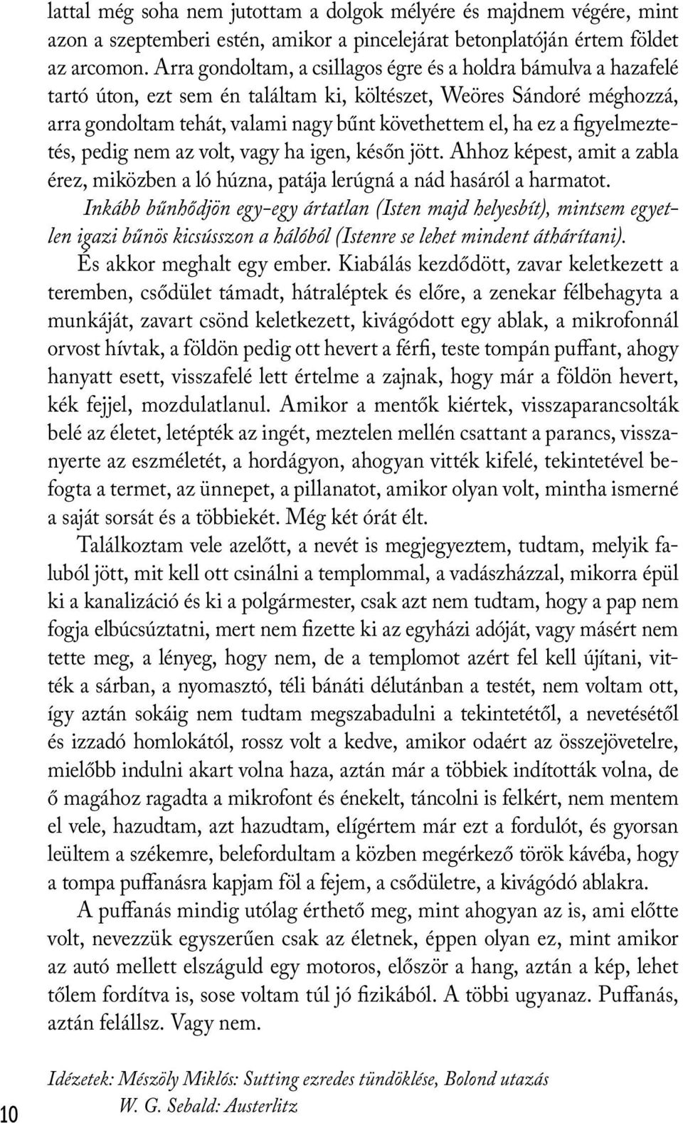 figyelmeztetés, pedig nem az volt, vagy ha igen, későn jött. Ahhoz képest, amit a zabla érez, miközben a ló húzna, patája lerúgná a nád hasáról a harmatot.