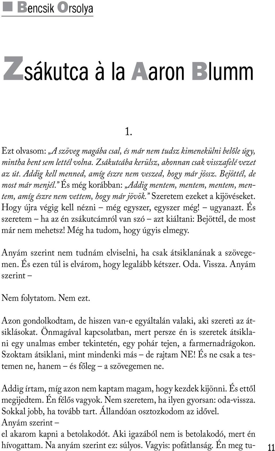 És még korábban: Addig mentem, mentem, mentem, mentem, amíg észre nem vettem, hogy már jövök. Szeretem ezeket a kijövéseket. Hogy újra végig kell nézni még egyszer, egyszer még! ugyanazt.
