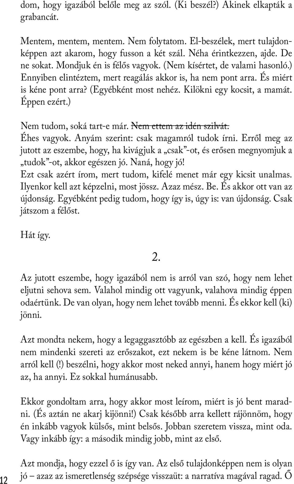 (Egyébként most nehéz. Kilökni egy kocsit, a mamát. Éppen ezért.) Nem tudom, soká tart-e már. Nem ettem az idén szilvát. Éhes vagyok. Anyám szerint: csak magamról tudok írni.