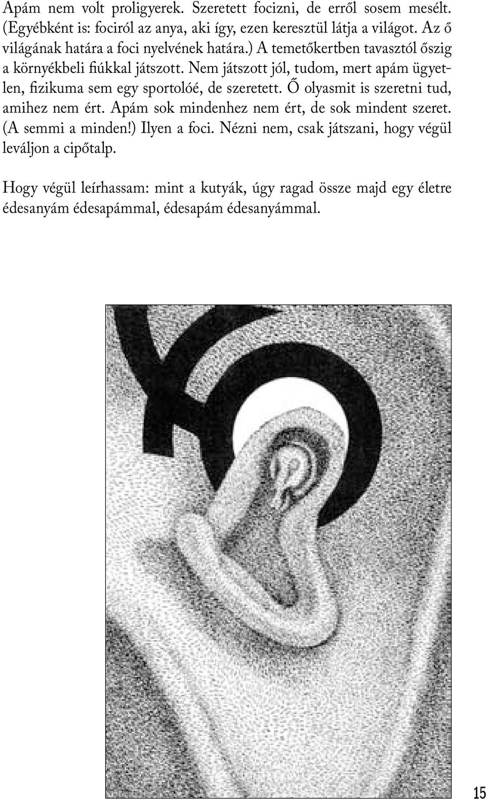 Nem játszott jól, tudom, mert apám ügyetlen, fizikuma sem egy sportolóé, de szeretett. Ő olyasmit is szeretni tud, amihez nem ért.
