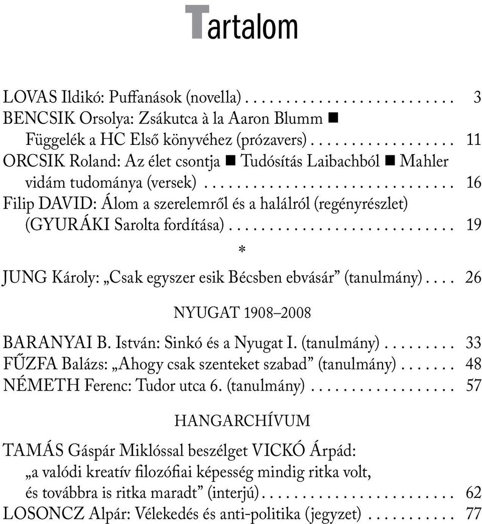 .. 19 * JUNG Károly: Csak egyszer esik Bécsben ebvásár (tanulmány)... 26 NYUGAT 1908 2008 BARANYAI B. István: Sinkó és a Nyugat I. (tanulmány)... 33 FŰZFA Balázs: Ahogy csak szenteket szabad (tanulmány).