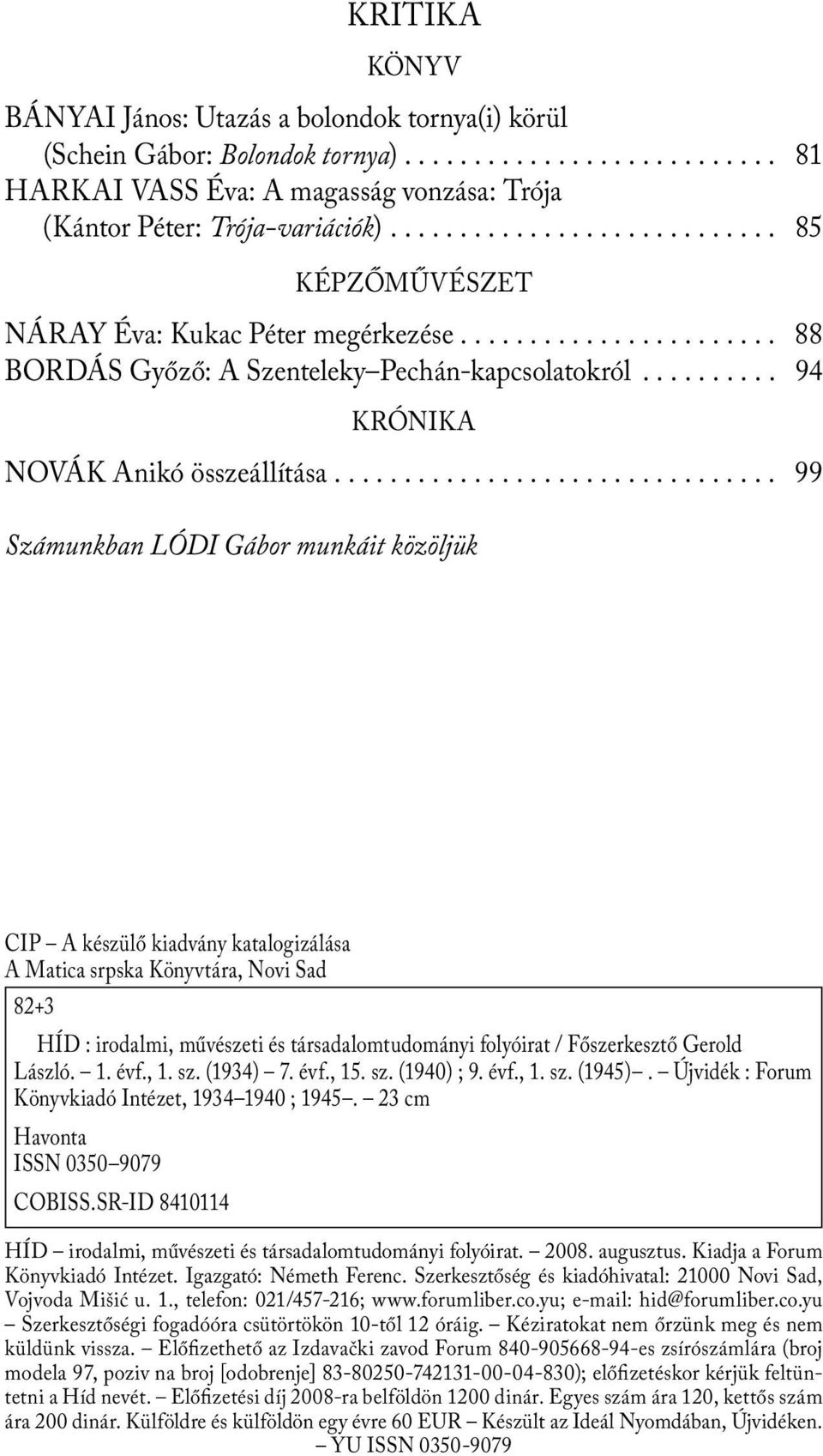 .. 99 Számunkban LÓDI Gábor munkáit közöljük CIP A készülő kiadvány katalogizálása A Matica srpska Könyvtára, Novi Sad 82+3 HÍD : irodalmi, művészeti és társadalomtudományi folyóirat / Főszerkesztő