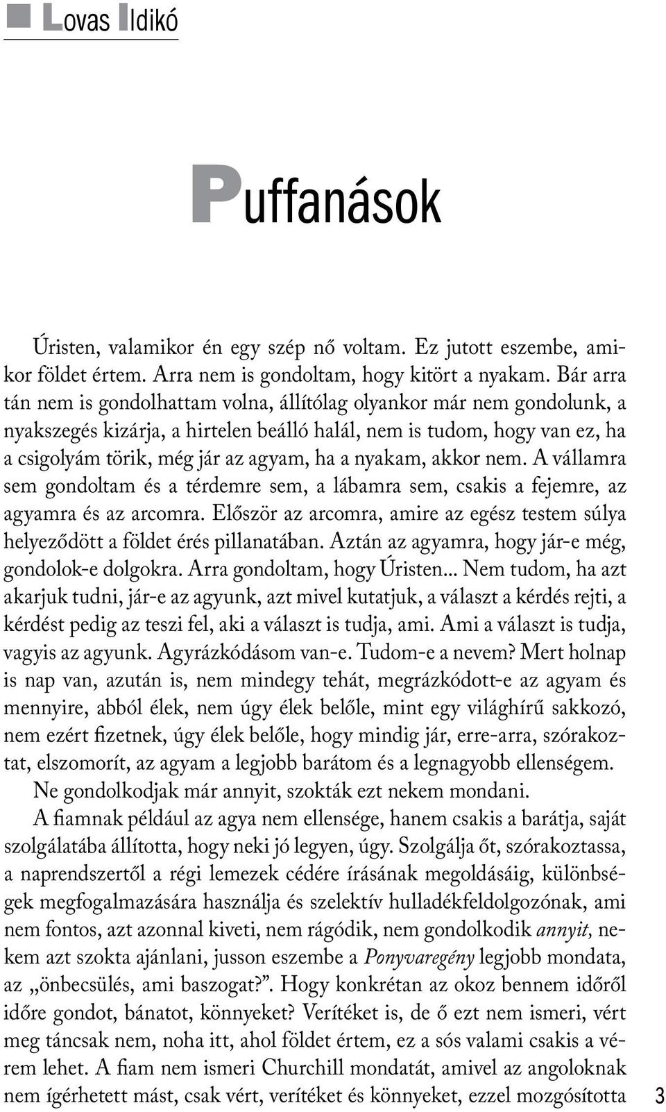 nyakam, akkor nem. A vállamra sem gondoltam és a térdemre sem, a lábamra sem, csakis a fejemre, az agyamra és az arcomra.