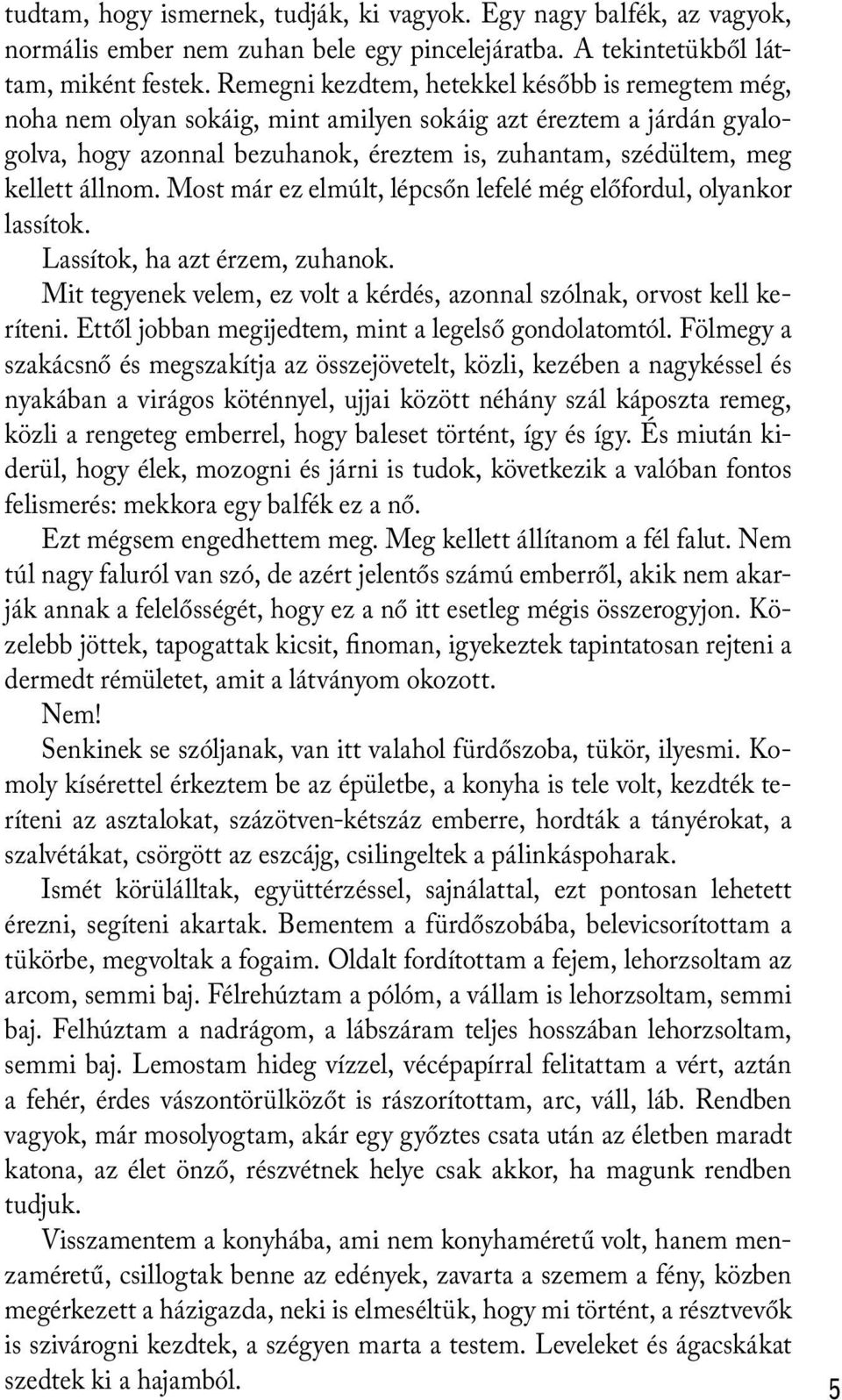 állnom. Most már ez elmúlt, lépcsőn lefelé még előfordul, olyankor lassítok. Lassítok, ha azt érzem, zuhanok. Mit tegyenek velem, ez volt a kérdés, azonnal szólnak, orvost kell keríteni.