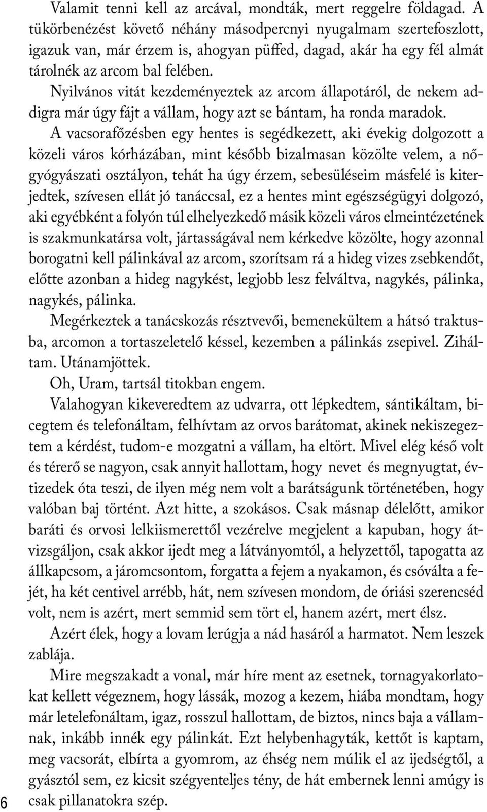 Nyilvános vitát kezdeményeztek az arcom állapotáról, de nekem addigra már úgy fájt a vállam, hogy azt se bántam, ha ronda maradok.