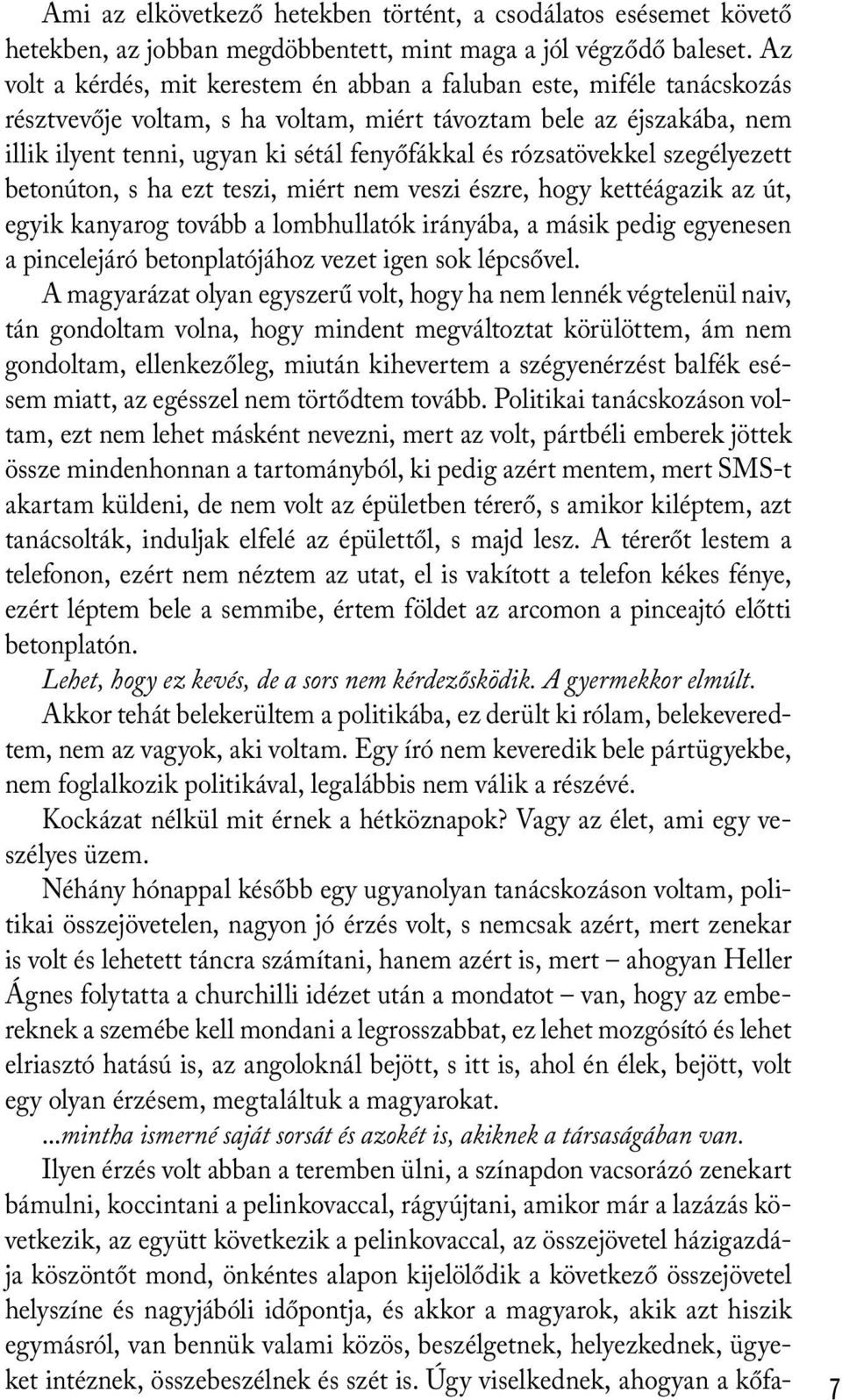 rózsatövekkel szegélyezett betonúton, s ha ezt teszi, miért nem veszi észre, hogy kettéágazik az út, egyik kanyarog tovább a lombhullatók irányába, a másik pedig egyenesen a pincelejáró