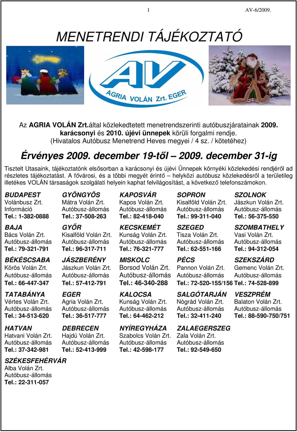 december 31-ig Tisztelt Utasaink, tájékoztatónk elsősorban a karácsonyi és újévi Ünnepek környéki közlekedési rendjéről ad részletes tájékoztatást.