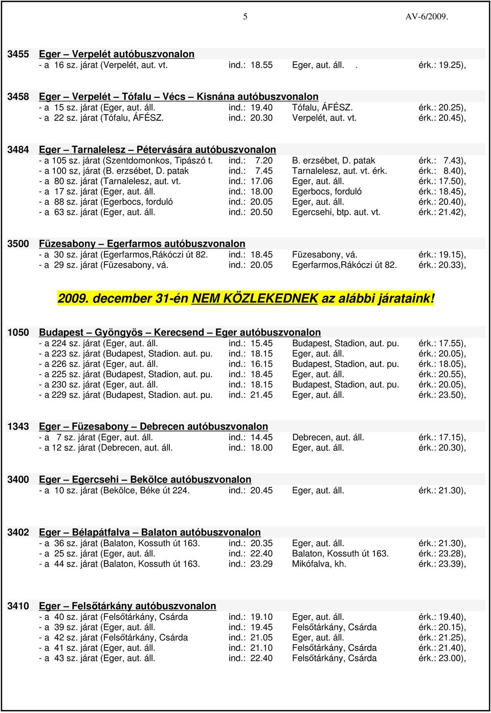 erzsébet, D. patak érk.: 7.43), - a 100 sz, járat (B. erzsébet, D. patak ind.: 7.45 Tarnalelesz, aut. vt. érk. érk.: 8.40), - a 80 sz. járat (Tarnalelesz, aut. vt. ind.: 17.06 Eger, aut. áll. érk.: 17.50), - a 17 sz.