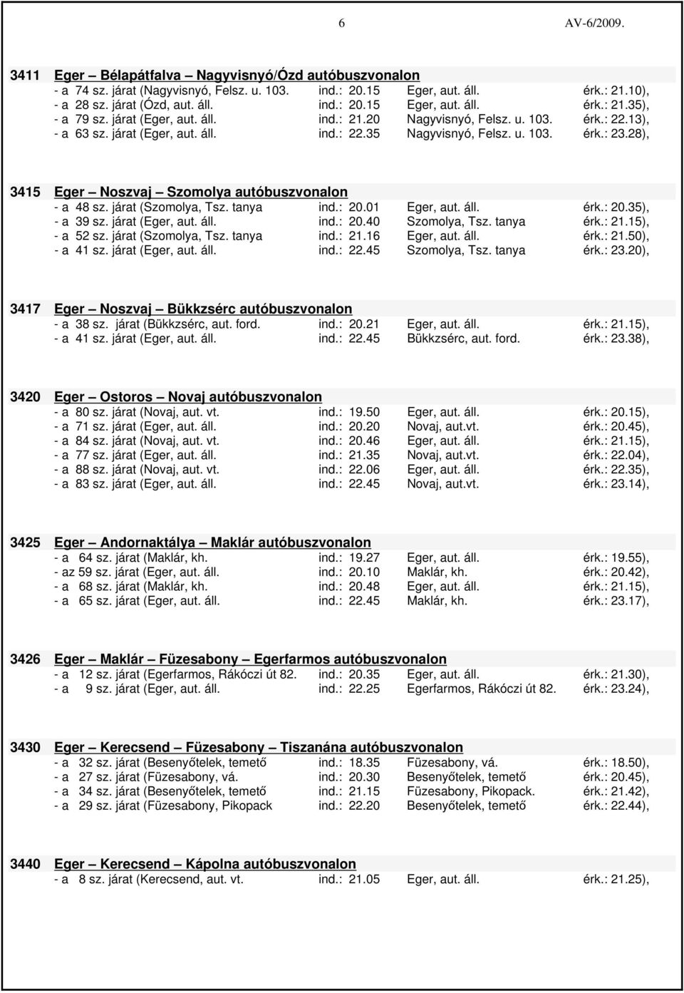 28), 3415 Eger Noszvaj Szomolya autóbuszvonalon - a 48 sz. járat (Szomolya, Tsz. tanya ind.: 20.01 Eger, aut. áll. érk.: 20.35), - a 39 sz. járat (Eger, aut. áll. ind.: 20.40 Szomolya, Tsz. tanya érk.