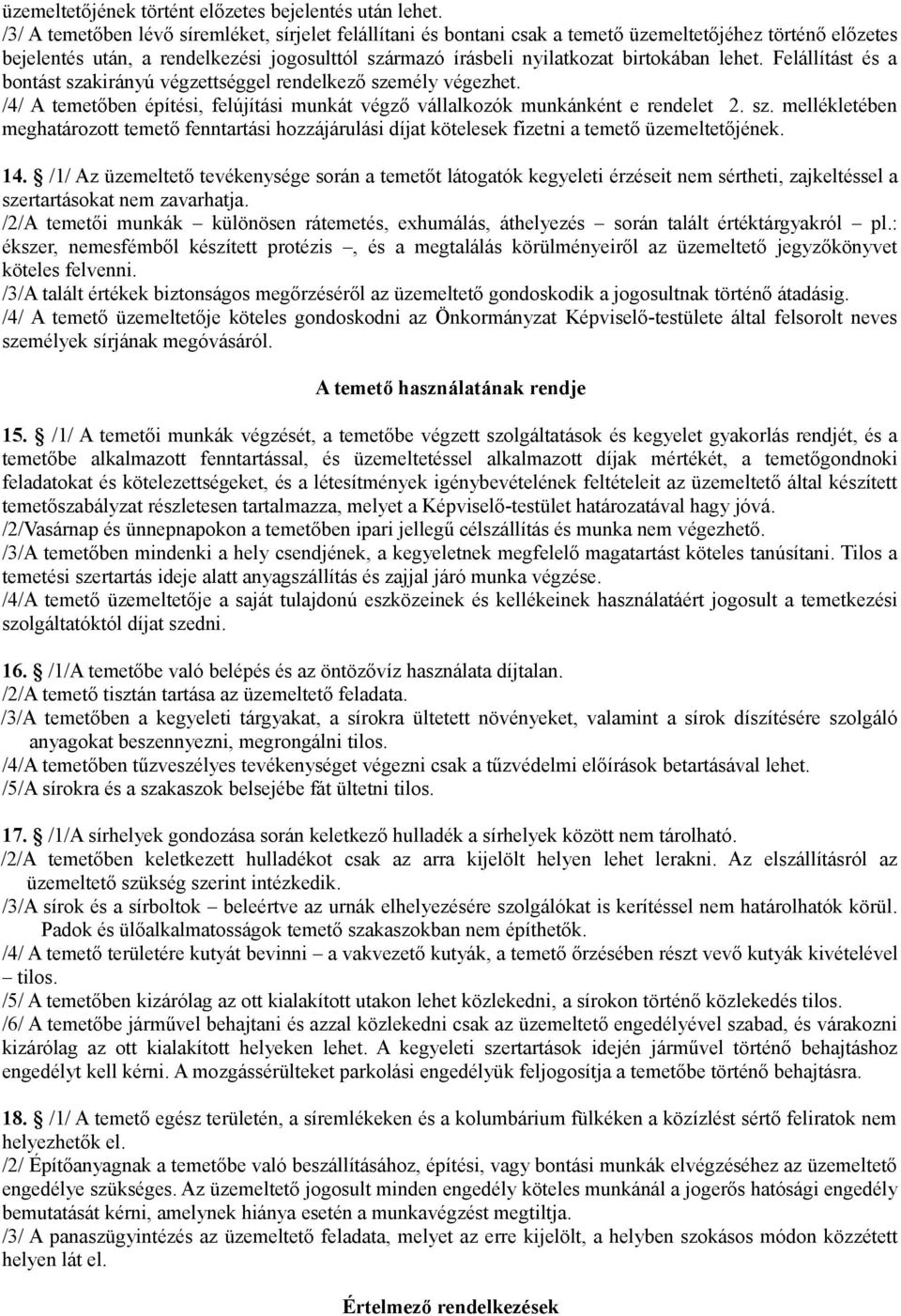 lehet. Felállítást és a bontást szakirányú végzettséggel rendelkező személy végezhet. /4/ A temetőben építési, felújítási munkát végző vállalkozók munkánként e rendelet 2. sz. mellékletében meghatározott temető fenntartási hozzájárulási díjat kötelesek fizetni a temető üzemeltetőjének.