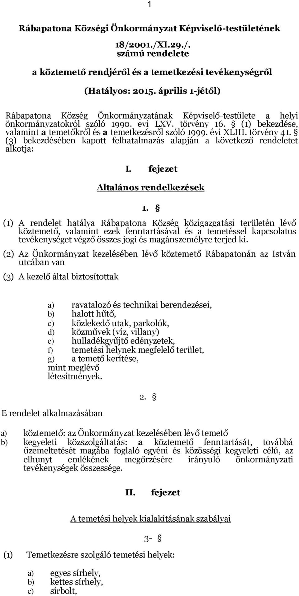 évi XLIII. törvény 41. (3) bekezdésében kapott felhatalmazás alapján a következő rendeletet alkotja: I. fejezet Altalános rendelkezések 1.