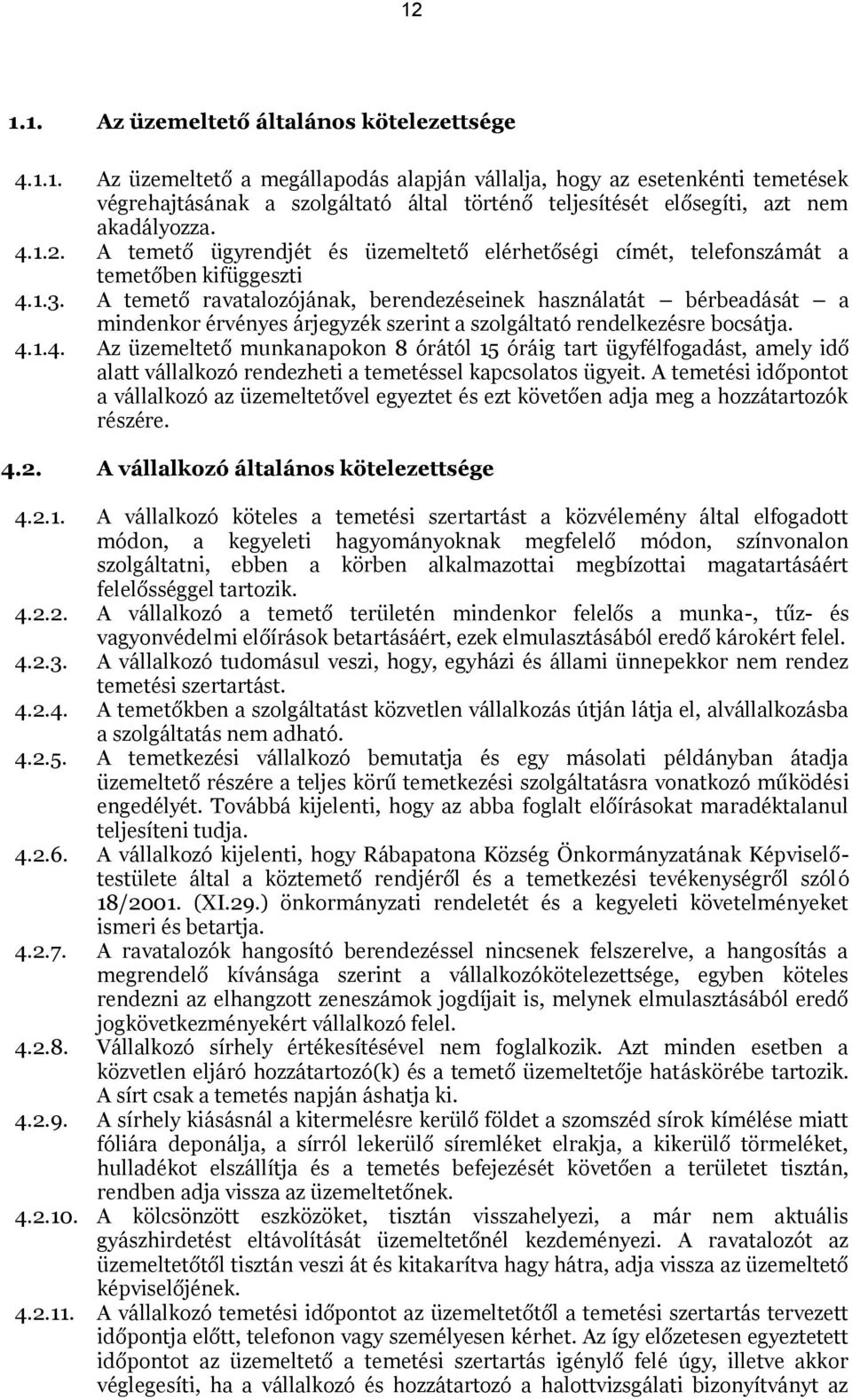 A temető ravatalozójának, berendezéseinek használatát bérbeadását a mindenkor érvényes árjegyzék szerint a szolgáltató rendelkezésre bocsátja. 4.