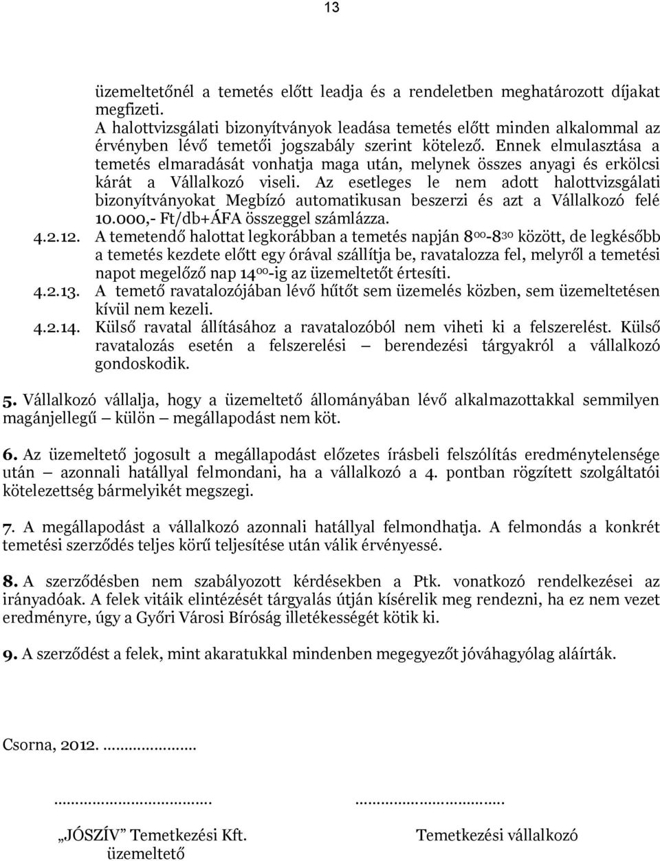 Ennek elmulasztása a temetés elmaradását vonhatja maga után, melynek összes anyagi és erkölcsi kárát a Vállalkozó viseli.