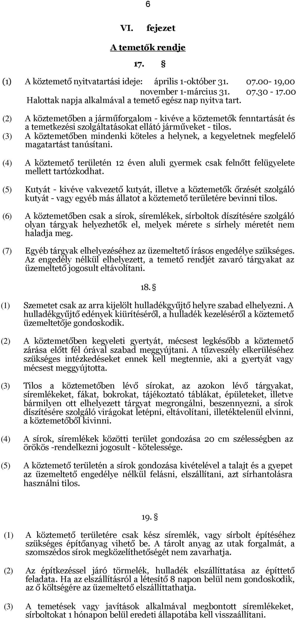 (3) A köztemetőben mindenki köteles a helynek, a kegyeletnek megfelelő magatartást tanúsítani. (4) A köztemető területén 12 éven aluli gyermek csak felnőtt felügyelete mellett tartózkodhat.