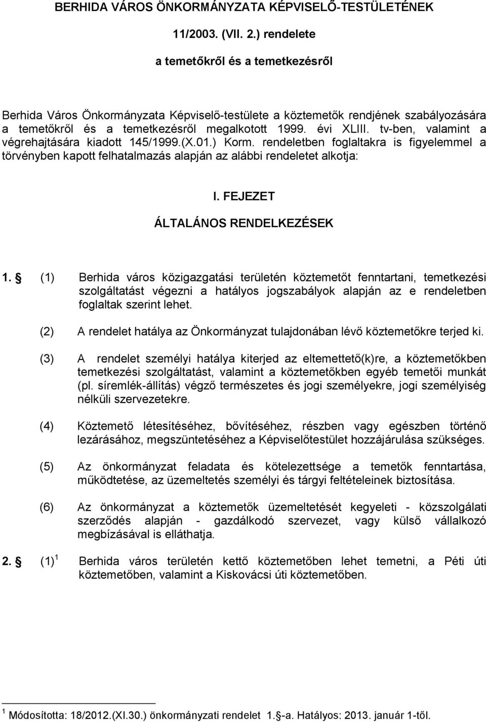 tv-ben, valamint a végrehajtására kiadott 145/1999.(X.01.) Korm. rendeletben foglaltakra is figyelemmel a törvényben kapott felhatalmazás alapján az alábbi rendeletet alkotja: I.
