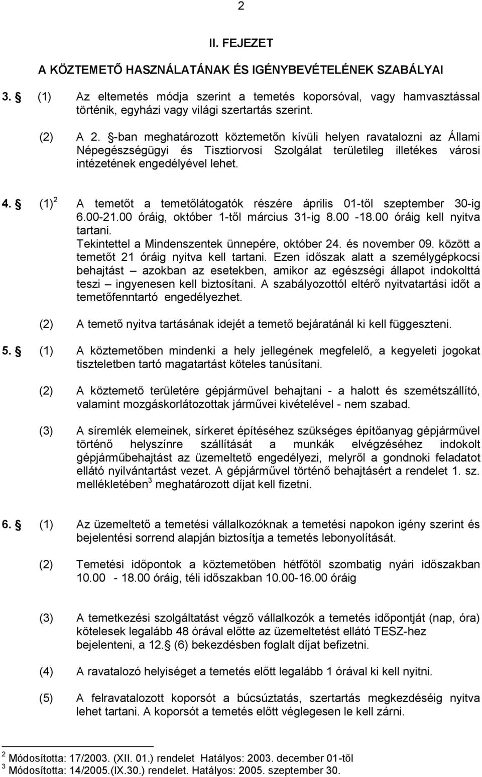 (1) 2 A temetőt a temetőlátogatók részére április 01-től szeptember 30-ig 6.00-21.00 óráig, október 1-től március 31-ig 8.00-18.00 óráig kell nyitva tartani.