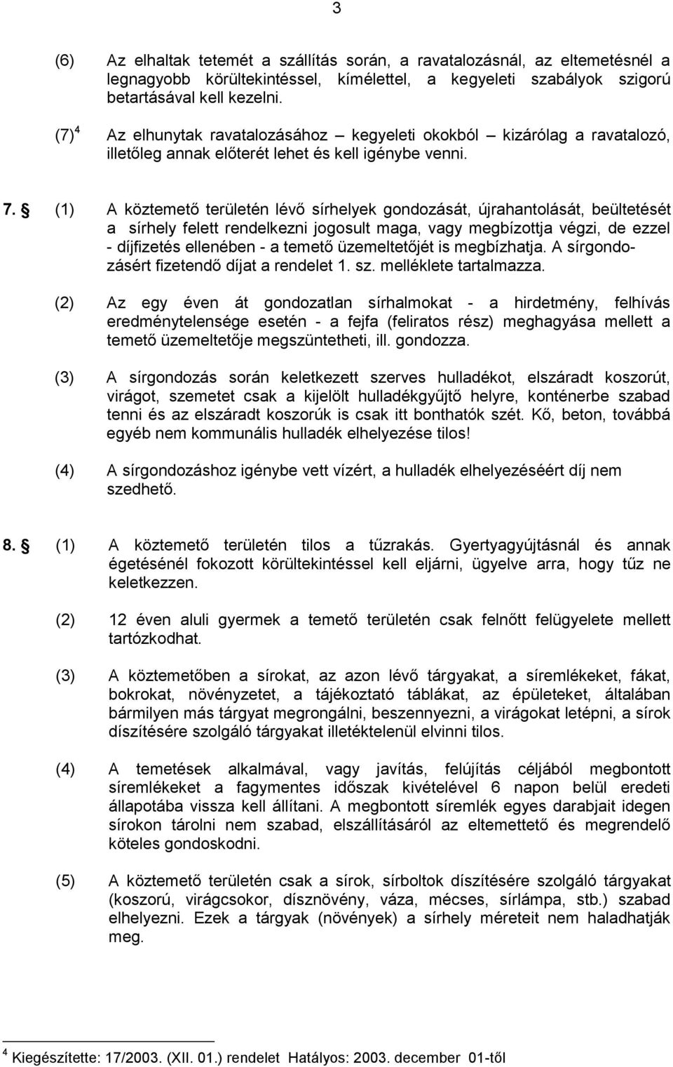 (1) A köztemető területén lévő sírhelyek gondozását, újrahantolását, beültetését a sírhely felett rendelkezni jogosult maga, vagy megbízottja végzi, de ezzel - díjfizetés ellenében - a temető