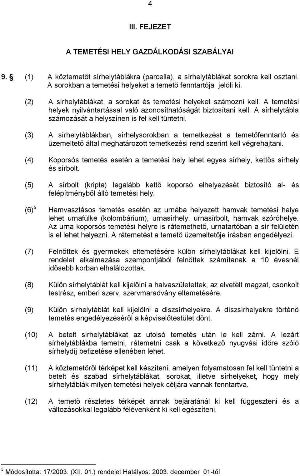 A temetési helyek nyilvántartással való azonosíthatóságát biztosítani kell. A sírhelytábla számozását a helyszínen is fel kell tüntetni.