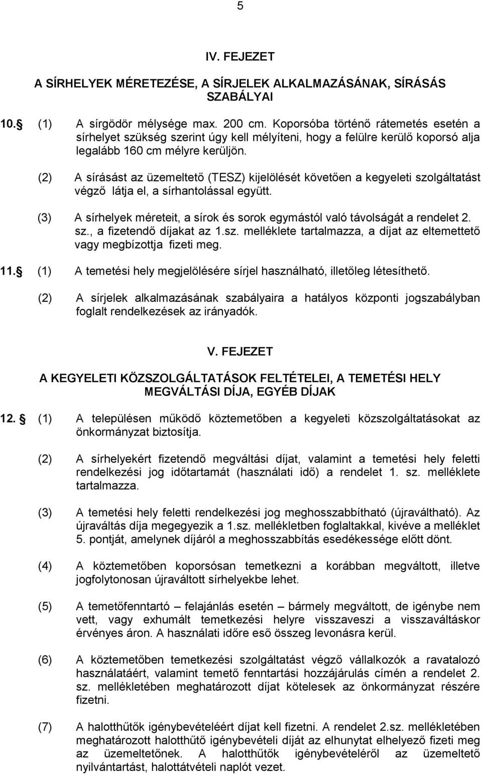 (2) A sírásást az üzemeltető (TESZ) kijelölését követően a kegyeleti szolgáltatást végző látja el, a sírhantolással együtt.