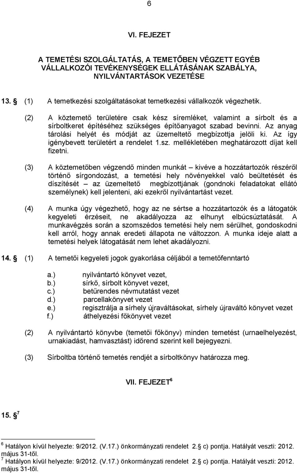 (2) A köztemető területére csak kész síremléket, valamint a sírbolt és a sírboltkeret építéséhez szükséges építőanyagot szabad bevinni.