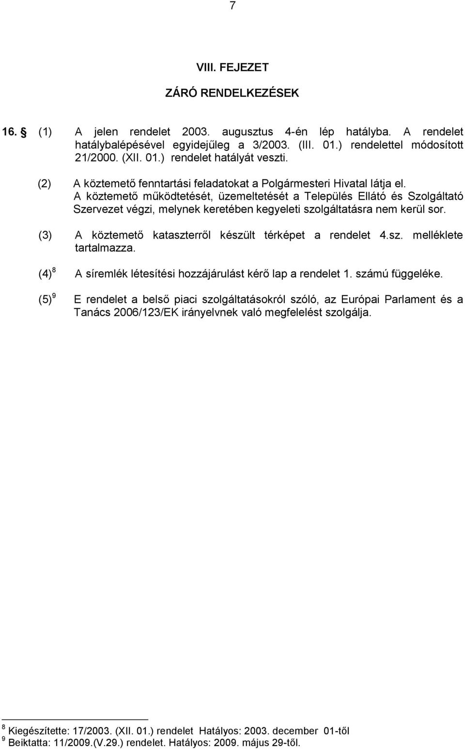 A köztemető működtetését, üzemeltetését a Település Ellátó és Szolgáltató Szervezet végzi, melynek keretében kegyeleti szolgáltatásra nem kerül sor.
