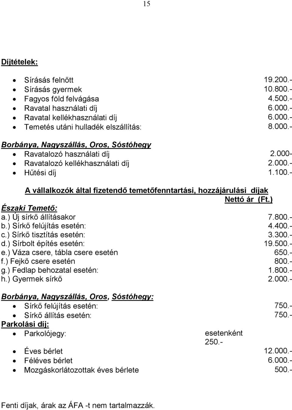 - A vállalkozók által fizetendı temetıfenntartási, hozzájárulási díjak Nettó ár (Ft.) Északi Temetı: a.) Új sírkı állításakor 7.800.- b.) Sírkı felújítás esetén: 4.400.- c.) Sírkı tisztítás esetén: 3.