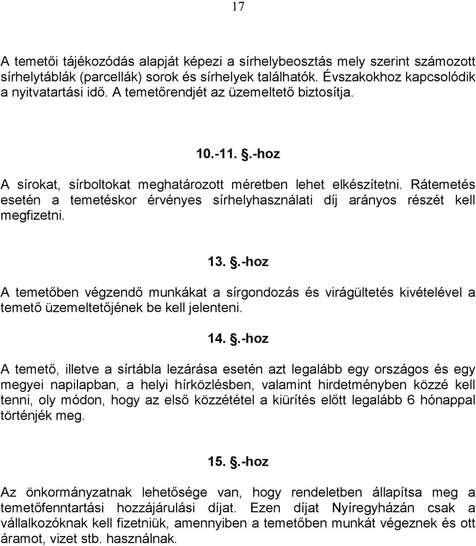 Rátemetés esetén a temetéskor érvényes sírhelyhasználati díj arányos részét kell megfizetni. 13.