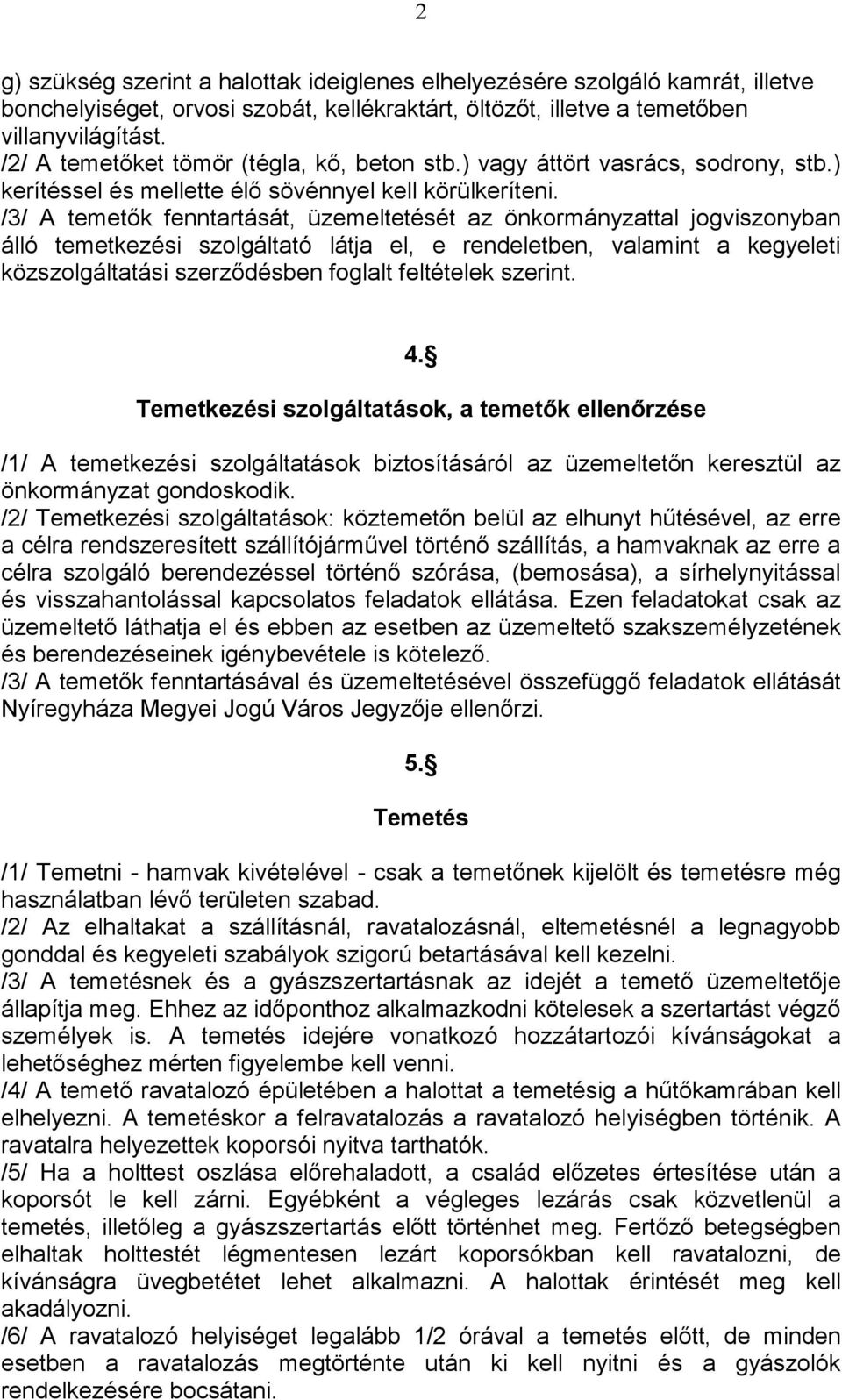 /3/ A temetık fenntartását, üzemeltetését az önkormányzattal jogviszonyban álló temetkezési szolgáltató látja el, e rendeletben, valamint a kegyeleti közszolgáltatási szerzıdésben foglalt feltételek