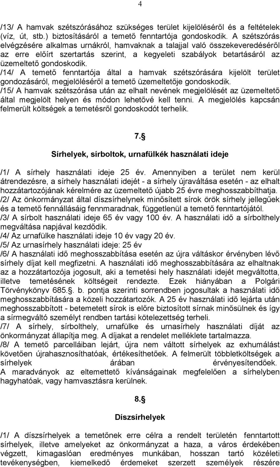 /14/ A temetı fenntartója által a hamvak szétszórására kijelölt terület gondozásáról, megjelölésérıl a temetı üzemeltetıje gondoskodik.